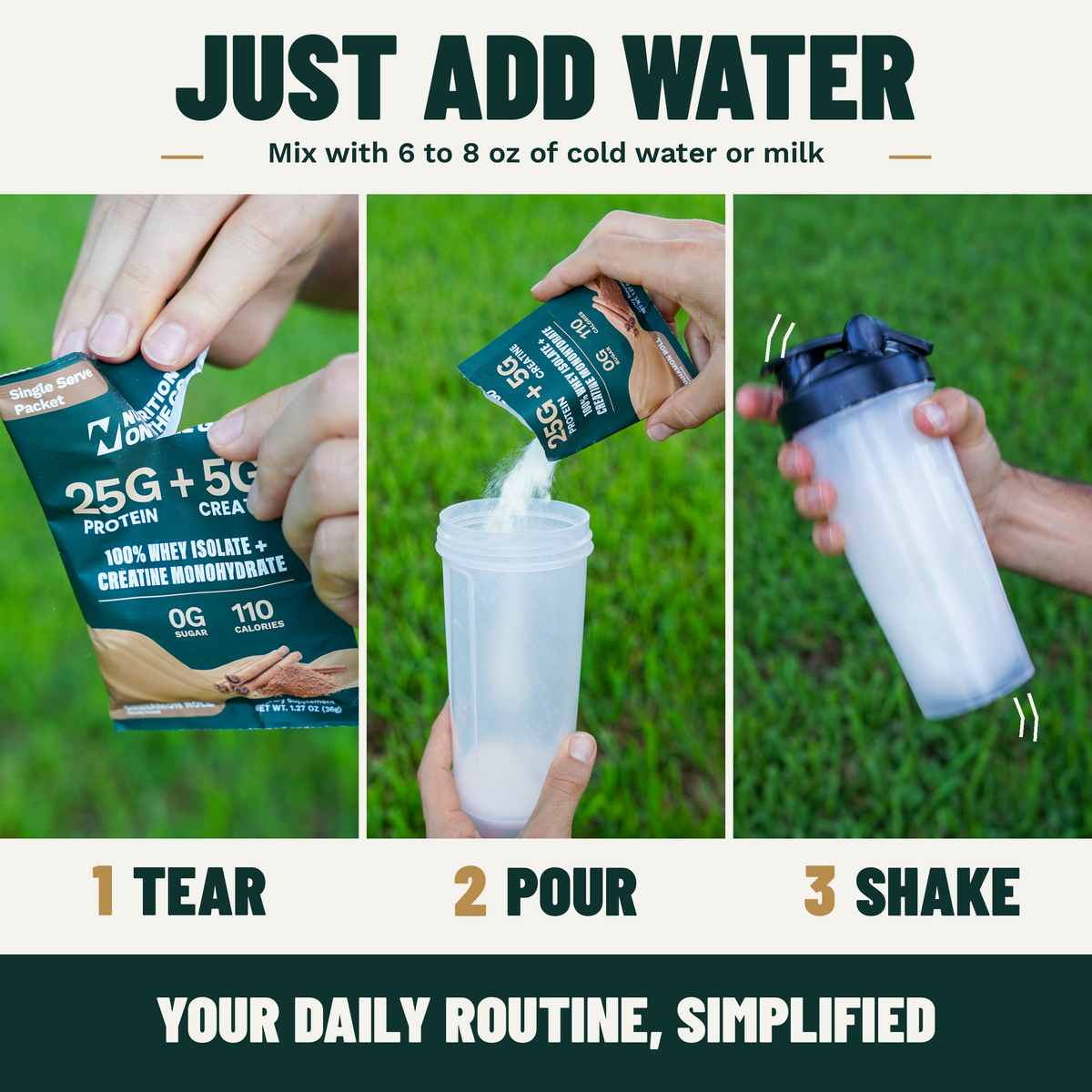 flavor:Cinnamon Roll | Just add water: tear, pour, and shake the Cinnamon Roll packet with 6 to 8 oz of cold water or milk